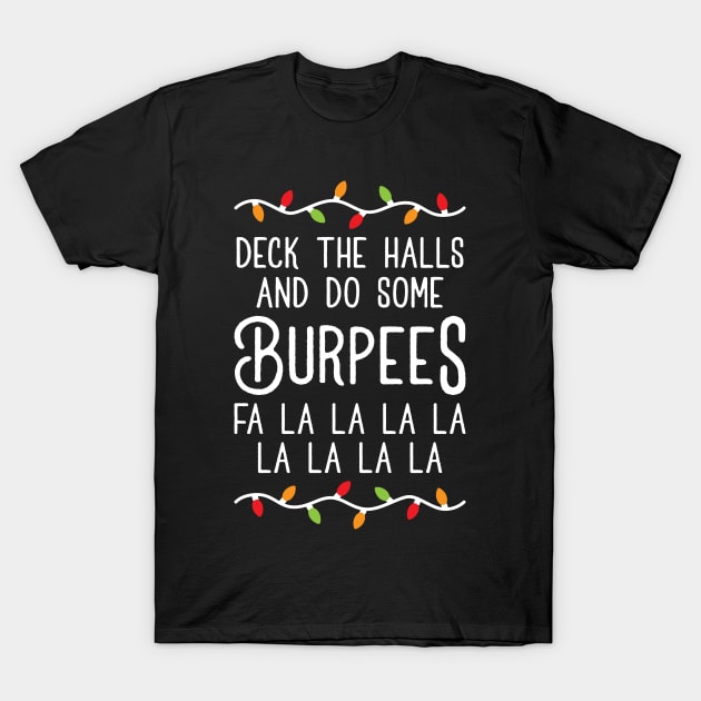 Deck The Halls And Do Some Burpees v3 (Christmas Gym Workout) T-Shirt by brogressproject